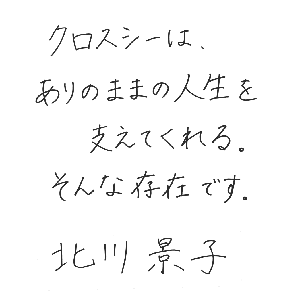 クロスシーは、ありのままの人生を支えてくれる。そんな存在です。北川景子